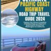 The Ultimate Pacific Coast Highway Road Trip Travel Guide 2024: Explore the Vibrant Coastline and Best Stops on America’s Most Scenic Drive from Washington to California