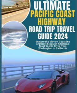 The Ultimate Pacific Coast Highway Road Trip Travel Guide 2024: Explore the Vibrant Coastline and Best Stops on America’s Most Scenic Drive from Washington to California