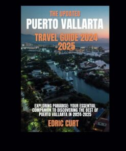 The Updated Puerto Vallarta Travel Guide 2024 -2025: Exploring Paradise: Your Essential Companion to Discovering the Best of Puerto Vallarta in … Diaries: Journey Across Continents”)