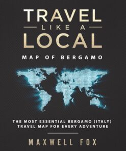 Travel Like a Local – Map of Bergamo: The Most Essential Bergamo (Italy) Travel Map for Every Adventure