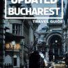 UPDATED BUCHAREST TRAVEL GUIDE: Your Essential Guide To Navigate Romania’s Capital With Insider Tips And Modern Insights