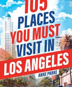105 Places You Must Visit in Los Angeles: From Hidden Gems to Iconic Landmarks, Discover the Incredible City of Angels!