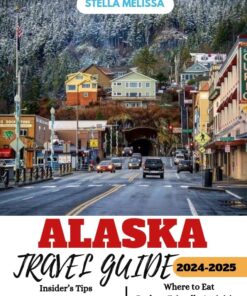 ALASKA TRAVEL GUIDE 2024-2025 (ULTIMATE BUDGET-FRIENDLY TRAVEL COMPANION)
