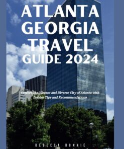 ATLANTA GEORGIA TRAVEL GUIDE 2024: Explore the Vibrant and Diverse City of Atlanta with Insider Tips and Recommendations