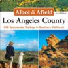 Afoot & Afield: Los Angeles County: 259 Spectacular Outings in Southern California