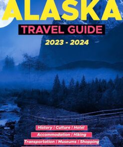 Alaska Travel Guide 2023 -2024 : The Complete travel companion and tourist guide to help you explore Alaska USA like a Pro, Plus A 5-Day Itinerary in the City