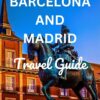 BARCELONA AND MADRID TRAVEL GUIDE 2024: Your Ultimate Travel Companion to Navigate Spain’s Capital and Explore Catalonia, Top Attractions, Plan Your Trip, … Your Essential Travel Companion Book 17)