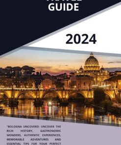 BOLOGNA TRAVEL GUIDE 2024: “Bologna Uncovered: Uncover the rich history, Gastronomic wonders, authentic experiences, memorable adventures and essential tips for your perfect Italian getaway””