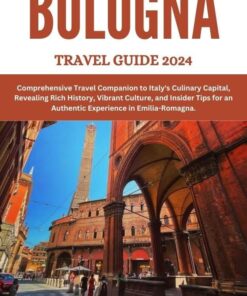 BOLOGNA TRAVEL GUIDE: Comprehensive Travel Companion to Italy’s Culinary Capital, Revealing Rich History, Vibrant Culture, and Insider Tips for an Authentic Experience in Emilia-Romagna.