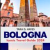 Bologna Iconic Travel Guide 2024: Discover the Hidden Gems of Capital of Emilia-Romagna, Piazza Maggiore, French culinary Delight, Authentic Experiences with Insider Tips & 7 Days Itineraries