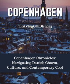 Copenhagen Travel Guide 2024: Copenhagen Chronicles: Navigating Danish Charm, Culture, and Contemporary Cool