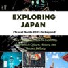 EXPLORING JAPAN (Travel Guide 2023 Or Beyond): Your Complete Guide To Exploring Japan’s Rich Culture, History, And Natural Beauty