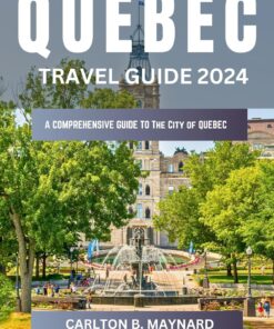 Enchanting Quebec City: Your Essential Travel Guide 2024: Unlock the Magic of Old and New, Savor Culinary Delights, and Navigate with Confidence in the … Explore Canada in 2024 and beyond Book 4)