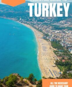 Essential Guide to Turkey: Discover Turkey: Your Ultimate Travel Companion