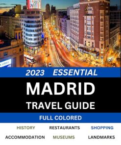 Essential Madrid travel guide 2023: A Comprehensive Guide and information to explore the City’s Beauty beyond the Tourist Traps (Full Colored)