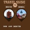 Essential Travel Guide To South Korea: Dos and Don’ts