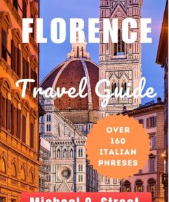 Florence Travel Guide 2024: Embark on an Ultimate Adventure Through Florence: Discover Culture, History, Art, Cuisine, and Over 160 Italian Phrases with … Your Essential Travel Companion Book 16)