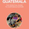 Guatemala – Culture Smart!: The Essential Guide to Customs & Culture