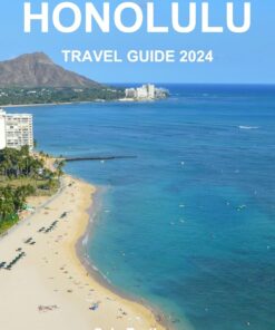 HONOLULU TRAVEL GUIDE 2024: Your Essential Guide for Exploring the Top Attractions, Natural Wonders & Hidden Gems. From the Iconic Waikiki Beach & Beyond.