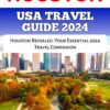 Houston USA Travel Guide 2024: Houston Revealed: Your Essential 2024 Travel Companion (Adventure Horizon)
