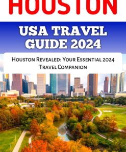 Houston USA Travel Guide 2024: Houston Revealed: Your Essential 2024 Travel Companion (Adventure Horizon)