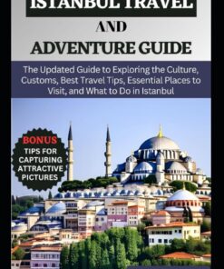 ISTANBUL TRAVEL AND ADVENTURE GUIDE: The Updated Guide to Exploring the Culture, Customs, Best Travel Tips, Essential Places to Visit, and What to Do in Istanbul (PEYTON’S TRAVEL GUIDE SERIES)