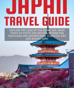Japan Travel Guide: Explore the Land of the Rising Sun. From Tokyo to Kyoto and Beyond. Insider for Travelers and Adventurers. Essential Tips and Hidden Gems