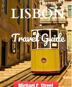 Lisbon Travel Guide 2024: Discover Portugal’s capital Treasures: Best Things to Do, Getting Around, Safety Tips, and Budget-Friendly Advice for an Unforgettable … Your Essential Travel Companion Book 25)