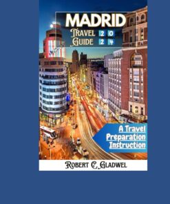 MADRID TRAVEL GUIDE 2024: Discover The Vibrant Charms Of Madrid:Your Essential Travel Companion For 2024