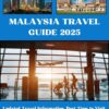 MALAYSIA TRAVEL GUIDE 2025: Updated Travel Information, Best Time to Visit, Local Cuisines, and Essential Rules and Regulations
