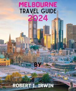 MELBOURNE TRAVEL GUIDE 2024: Exploring Melbourne: From Laneways to Landmarks,Where Culture Meets Cool, Secrets of Australia’s Most Livable City,discovering Hidden Gems Down Under.