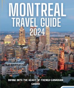 Montreal Travel Guide 2024: Diving into the Heart of French-Canadian Charm