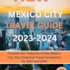 New Mexico City Travel Guide 2023-2024: Uncover the Treasures of New Mexico City: Your Essential Travel Companion for 2023 and 2024