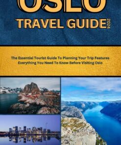 OSLO TRAVEL GUIDE 2024: The Essential Tourist Guide To Planning Your Trip Features Everything You Need To Know Before Visiting Oslo