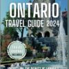 Ontario Travel Guide 2024: Unraveling the Beauty of Canada’s Crown Jewel