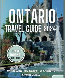 Ontario Travel Guide 2024: Unraveling the Beauty of Canada’s Crown Jewel