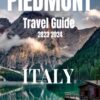 PIEDMONT ITALY TRAVEL GUIDE 2023 2024: Northern Italy Companion For All Explorers – From First Timers To Seasoned Adventures From Enchanting Sights, Accommodations, Cuisine, Shopping, And More.