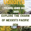 Puerto Vallarta Travel Guide 2024-2025: explore the charm of Mexico’s gem