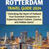 ROTTERDAM TRAVEL GUIDE 2024: “Unlocking the Heart of Holland: Your Essential Companion to Exploring Dutch Culture, Cuisine, and Hidden Gems”