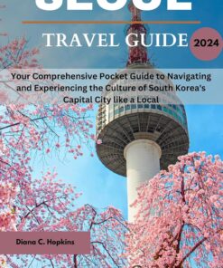 SEOUL TRAVEL GUIDE 2024: Your Comprehensive Pocket Guide to Navigating and Experiencing the Culture of South Korea’s Capital City like a Local (Pocket sized Budget Travels Book 1)