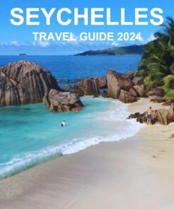 SEYCHELLES TRAVEL GUIDE 2024: Your Essential Guide to a Wonderful Adventure. From Beaches, Top Attractions, to Delicious Cuisines.