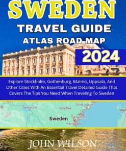 SWEDEN TRAVEL GUIDE ATLAS ROAD MAP 2024: Explore Stockholm, Gothenburg, Malmö, Uppsala, And Other Cities With An Essential Travel Detailed Guide That Covers The Tips You Need When Traveling To Sweden