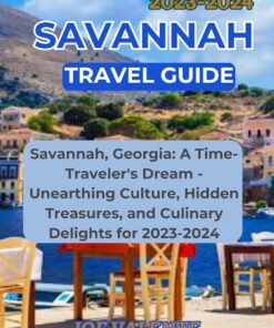 Savannah Travel Guide 2023-2024: Savannah, Georgia: A Time-Traveler’s Dream – Unearthing Culture, Hidden Treasures, and Culinary Delights for 2023-2024 … Exploring the World’s Hidden Gems)
