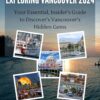 TRAVEL HAND BOOK FOR EXPLORING VANCOUVER 2024: “Your Essential, Insider’s Guide to Discover’s Vancouver’s Hidden Gems”