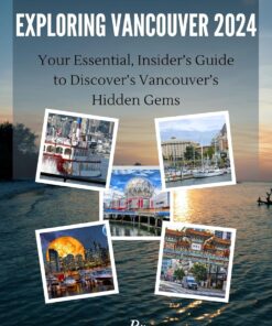 TRAVEL HAND BOOK FOR EXPLORING VANCOUVER 2024: “Your Essential, Insider’s Guide to Discover’s Vancouver’s Hidden Gems”