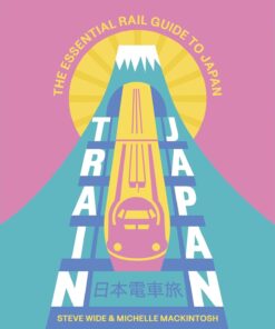 Train Japan: The Essential Rail Guide to Japan