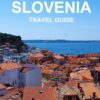 UPDATED 2024 SLOVENIA TRAVEL GUIDE: Your Essential Guide for Exploring the Natural Wonders, Stunning Landscape & Top Attractions. From Ljubljana to Lake Bled.