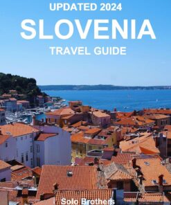 UPDATED 2024 SLOVENIA TRAVEL GUIDE: Your Essential Guide for Exploring the Natural Wonders, Stunning Landscape & Top Attractions. From Ljubljana to Lake Bled.