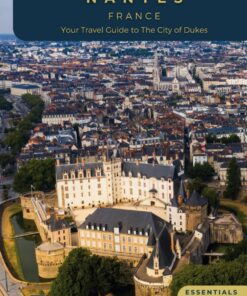 Unveiling Nantes – France: Your Travel Guide to the City of Dukes – Essentials Edition – GS: Embark on a Journey Through History, Innovation, and the … Journey Through the Heart of French Culture)