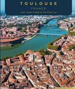 Unveiling Toulouse – France: Your Travel Guide to The Pink City – Essentials Edition: Unraveling the Aerospace Marvel, Historic Wonders, and Culinary … Journey Through the Heart of French Culture)